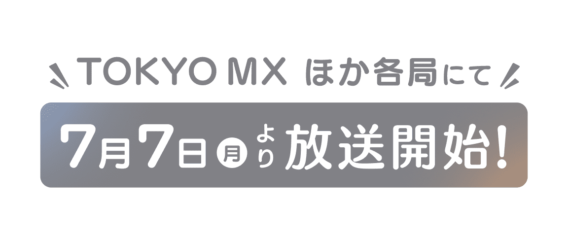 7月7日（月）よりTOKYO MX他各局にて放送開始
